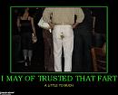 Click image for larger version

Name:	may-trusted-that-fart-wierd-demotivational-posters-1362396782.jpg
Views:	0
Size:	52.7 KB
ID:	867125